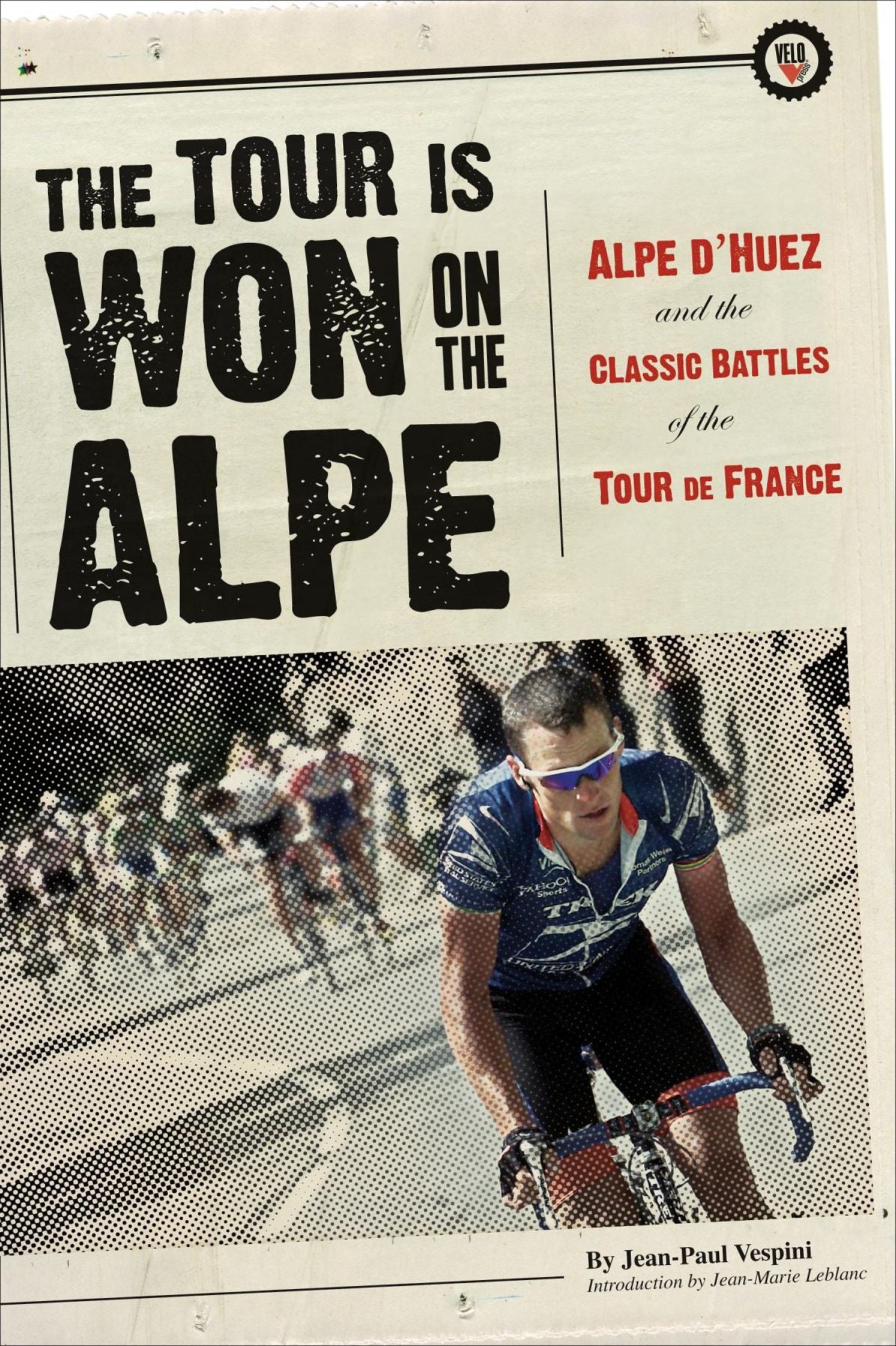 The Tour Is Won on the Alpe: L'Alpe d'Huez and the Classic Battles of the Tour de France