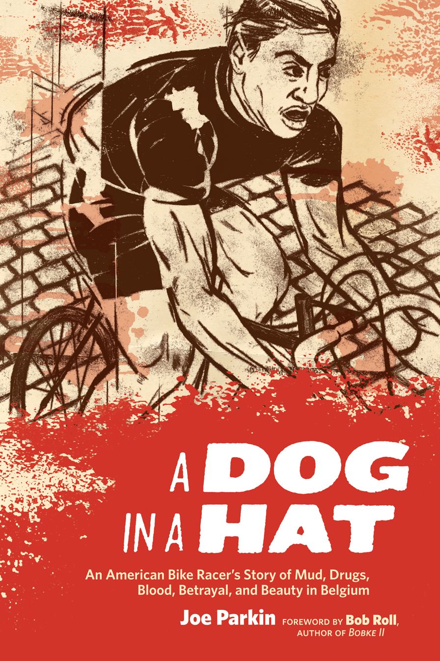 Dog in a Hat: An American Bike Racer's Story of Mud, Drugs, Blood, Betrayal, and Beauty in Belgium