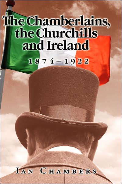 The Chamberlains, The Churchills And Ireland, 1874-1922
