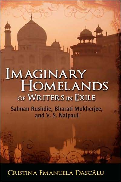 Imaginary Homelands of Writers in Exile: Salman Rushdie, Bharati Mukherjee, and V.S. Naipaul