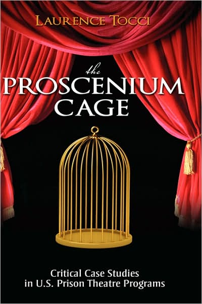 The Proscenium Cage: Critical Case Studies in U.S. Prison Theatre Programs
