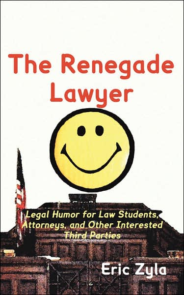 The Renegade Lawyer: Legal Humor for Law Students, Attorneys, and Other Interested Third Parties