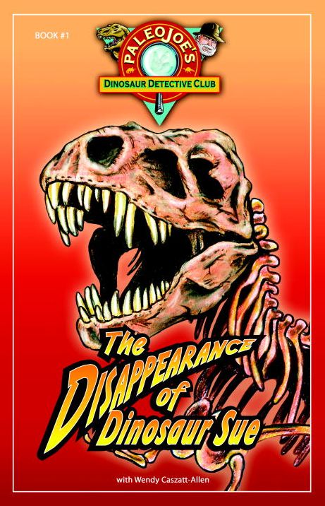 Disappearance of Dinosaur Sue (PaleoJoe's Dinosaur Detective Club Series #1)