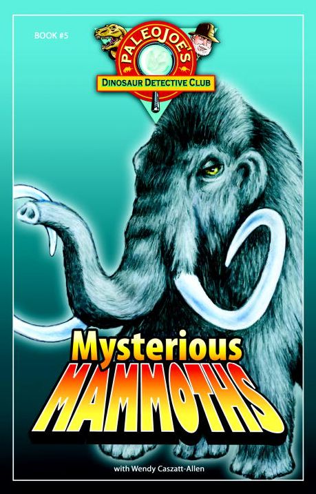 Mysterious Mammoths (PaleoJoe's Dinosaur Detective Club Series #5)