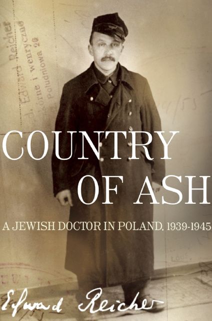 Country of Ash: A Jewish Doctor in Poland, 1939¿1945