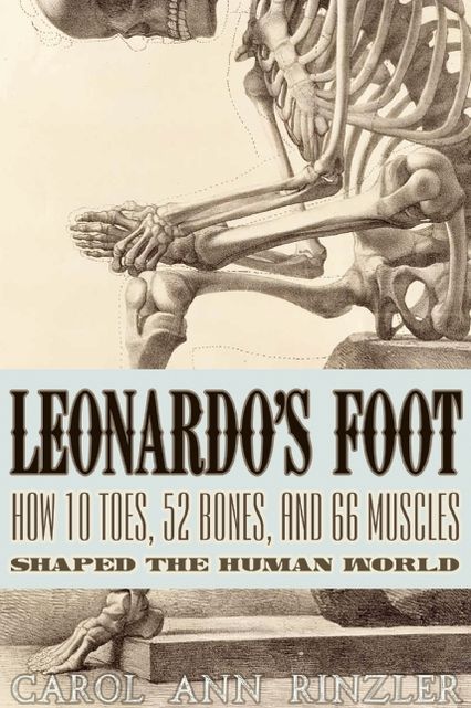 Leonardo's Foot: How 10 Toes, 52 Bones, and 66 Muscles Shaped the Human World