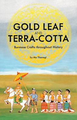 Gold Leaf and Terra-Cotta : Burmese Crafts Throughout History