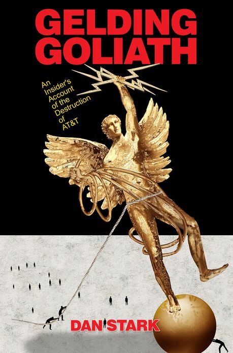 Gelding Goliath: An Insider's Account of the Destruction of AT&T