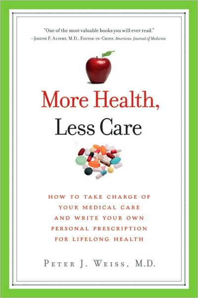 More Health, Less Care: How to Take Charge of Your Medical Care and Write Your Own Personal Prescription for Lifelong Health