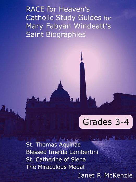 Race for Heaven's Catholic Study Guides for Mary Fabyan Windeatt's Saint Biographies Grades 3 and 4: Saint Thomas Aquinas, the Patron Saint of First Communicants, Saint Catherine of Siena, and the Miraculous Medal