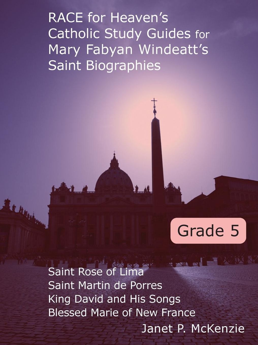 Race for Heaven's Catholic Study Guides for Mary Fabyan Windeatt's Saint Biographies Grade 5: Saint Rose of Lima, Saint Martin de Porres, King David and His Songs, and Blessed Marie of New France