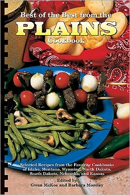 Best of the Best from the Plains Cookbook: Selected Recipes from the Favorite Cookbooks of Idaho, Montana, Wyoming, North Dakota, South Dakota, Nebraska, and Kansas (New Edition)
