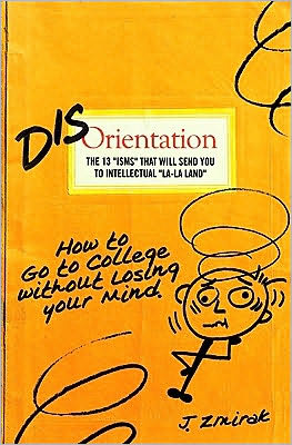 Disorientation: The 13 "ISMS" That Will Send You to Intellectual "La-La Land": How to Go to College Without Losing Your Mind