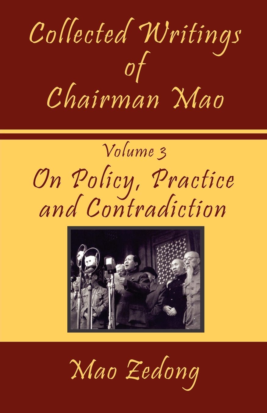 Collected Writings of Chairman Mao, Volume 3: On Policy, Practice and Contradiction
