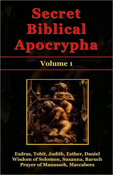 Secret Biblical Apocrypha - Volume 1: Esdras, Tobit, Judith, Esther, Wisdom of Solomon, Susanna, Baruch, Daniel, Prayer of Manasseh, Maccabees