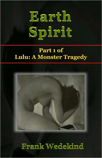 Earth Spirit (Erdgeist) - A Tragedy in Four Acts (Lulu Part 1)