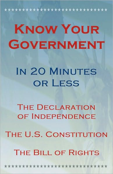 Know Your Government - Volume 1: The Declaration of Independence, The U.S. Constitution, The Bill of Rights