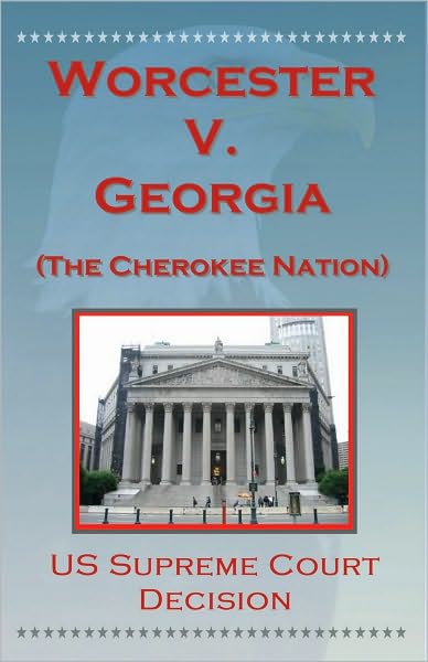 U.S. Supreme Court Decisions - Worcester V. Georgia (Cherokee Nation)
