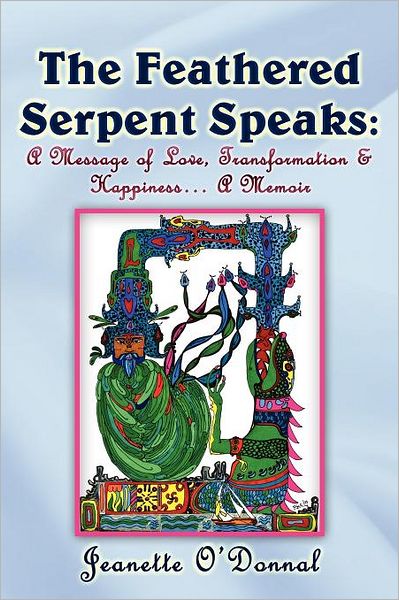The Feathered Serpent Speaks: A Message of Love, Transformation and Happiness¿ A Memoir
