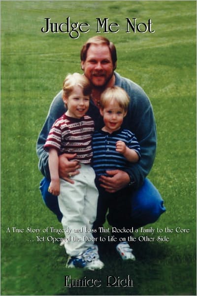 Judge Me Not: A True Story of Tragedy and Loss That Rocked A Family to the Core yet Opened the Door to Life on the Other Side
