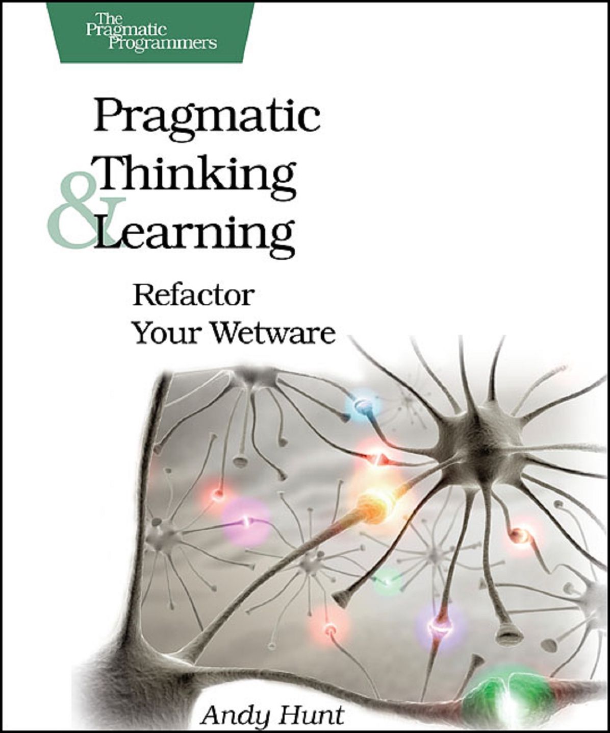 Pragmatic Thinking and Learning (Pragmatic Programmers Series)