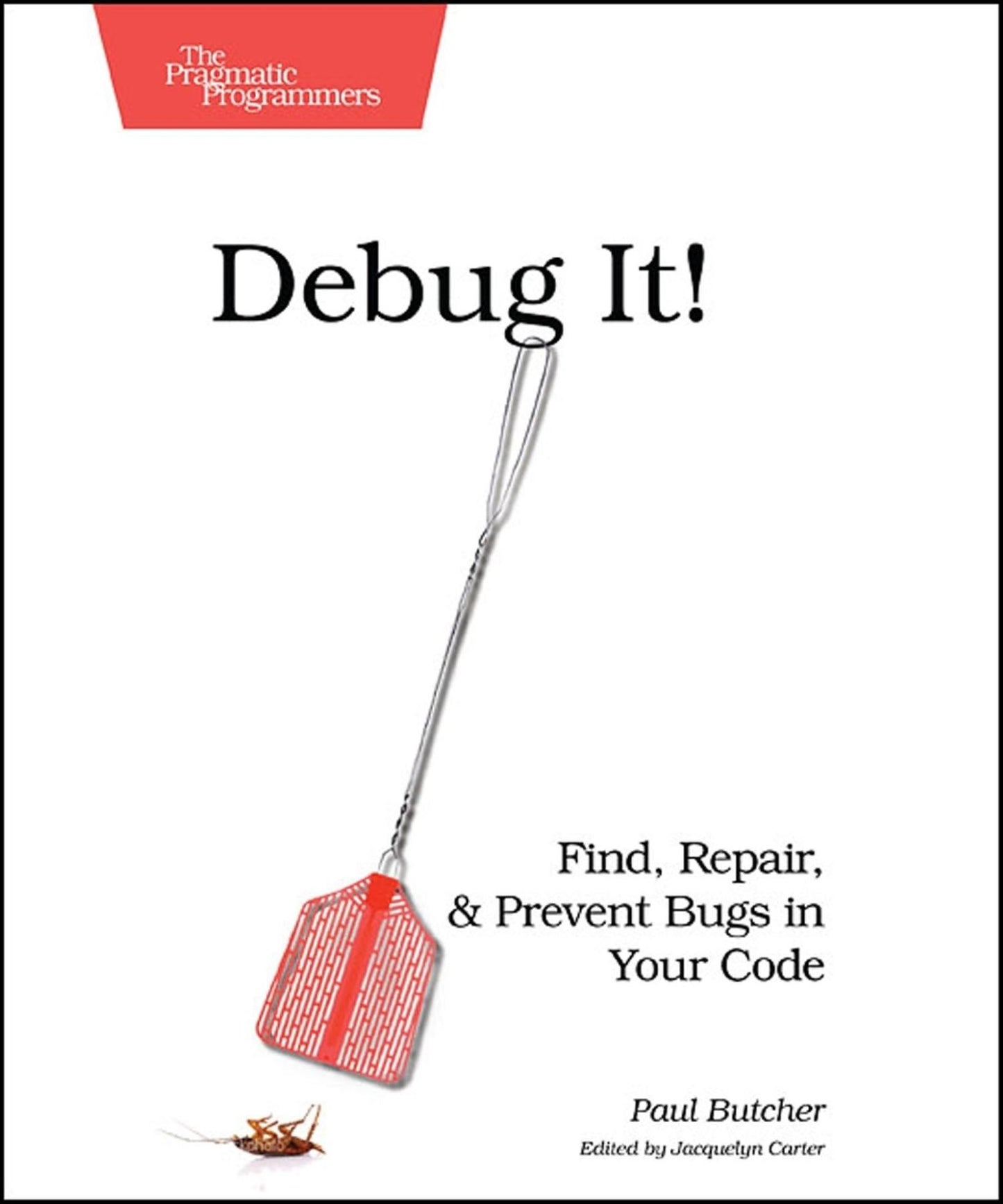 Debug It!: Find, Repair, and Prevent Bugs in Your Code