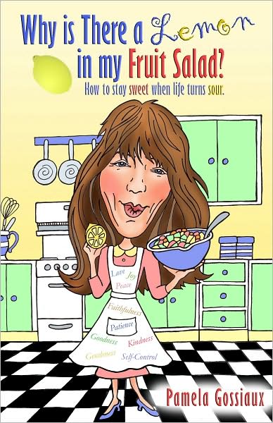 Why is There a Lemon in my Fruit Salad?: How to Stay Sweet When Life Turns Sour