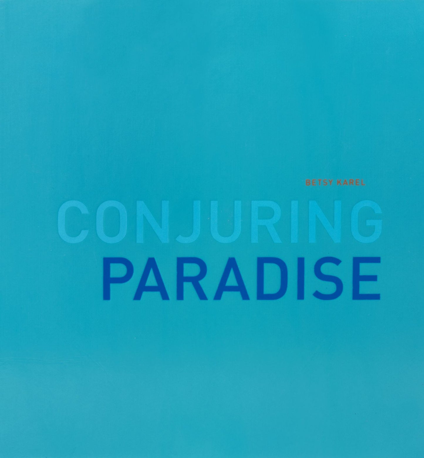 Betsy Karel: Conjuring Paradise