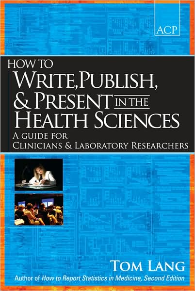 How to Write, Publish, and Present in the Health Sciences: A Guide for Clinicians and Laboratory Researchers