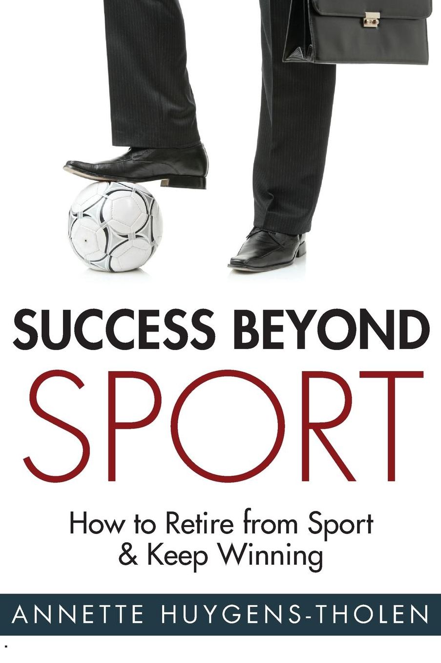 Success Beyond Sport: How to Retire from Sport and Still Keep Winning