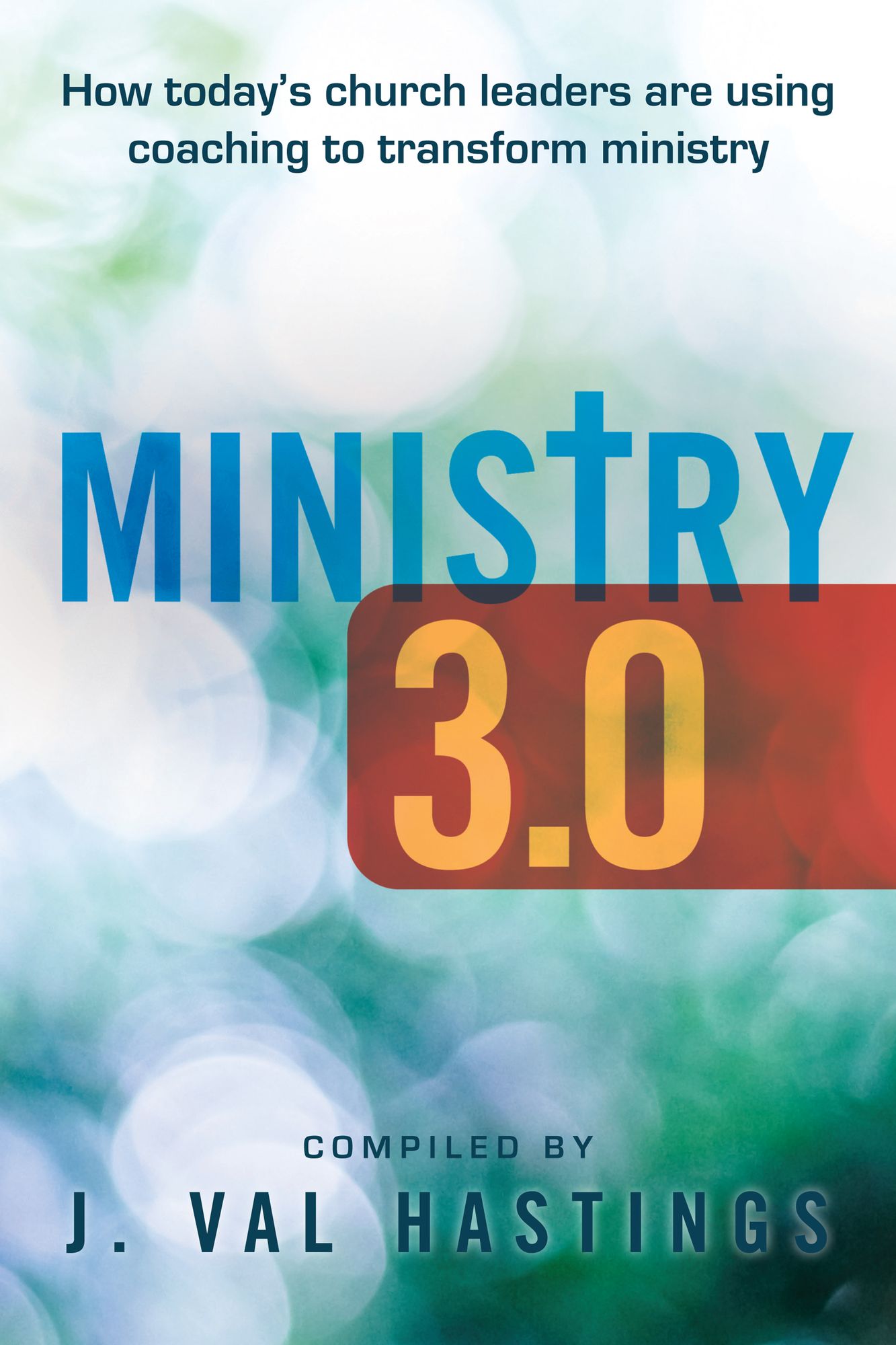 Ministry 3.0: How Today's Church Leaders Are Using Coaching to Transform Ministry
