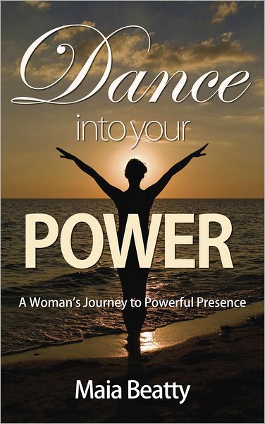 Dance into Your Power: A Woman's Journey to Powerful Presence