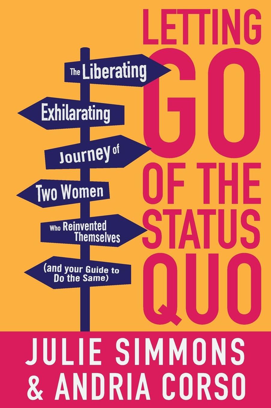 Letting Go of the Status Quo: The Liberating, Exhilarating Journey of Two Women Who Reinvented Themselves and Your Guide to Do the Same
