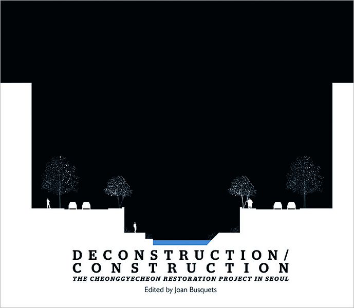 Deconstruction/Construction: The Cheonggyecheon Restoration Project in Seoul