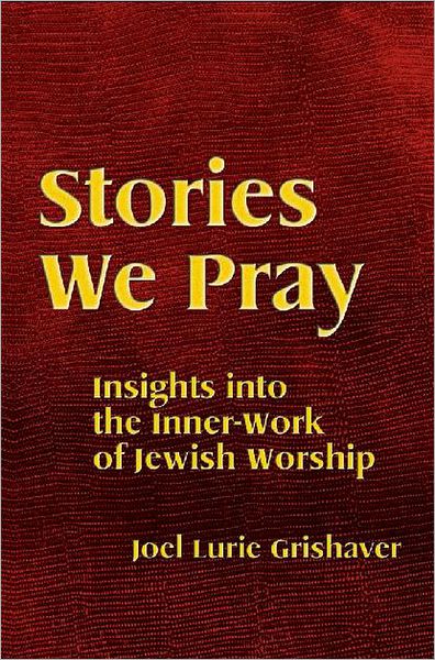 Stories We Pray: Insights Into The Inner-Work Of Jewish Worship