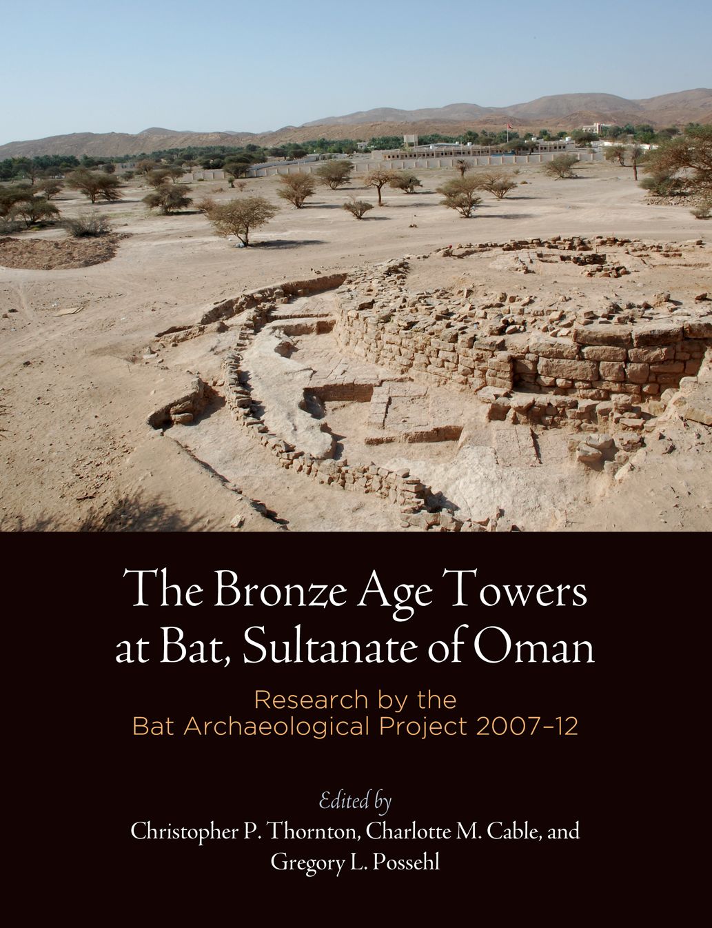 The Bronze Age Towers at Bat, Sultanate of Oman: Research by the Bat Archaeological Project, 2007-12