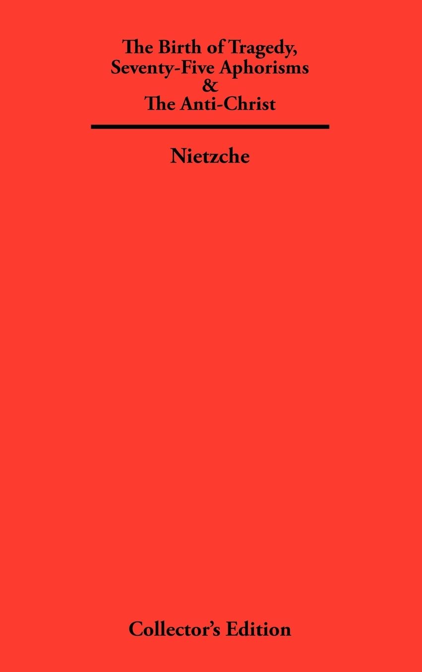 The Birth Of Tragedy, Seventy-Five Aphorisms & The Anti-Christ