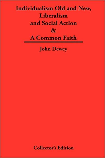 Individualism Old And New & Liberalism And Social Action & A Common Faith