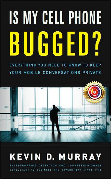 Is My Cell Phone Bugged?: Everything You Need to Know to Keep Your Mobile Conversations Private