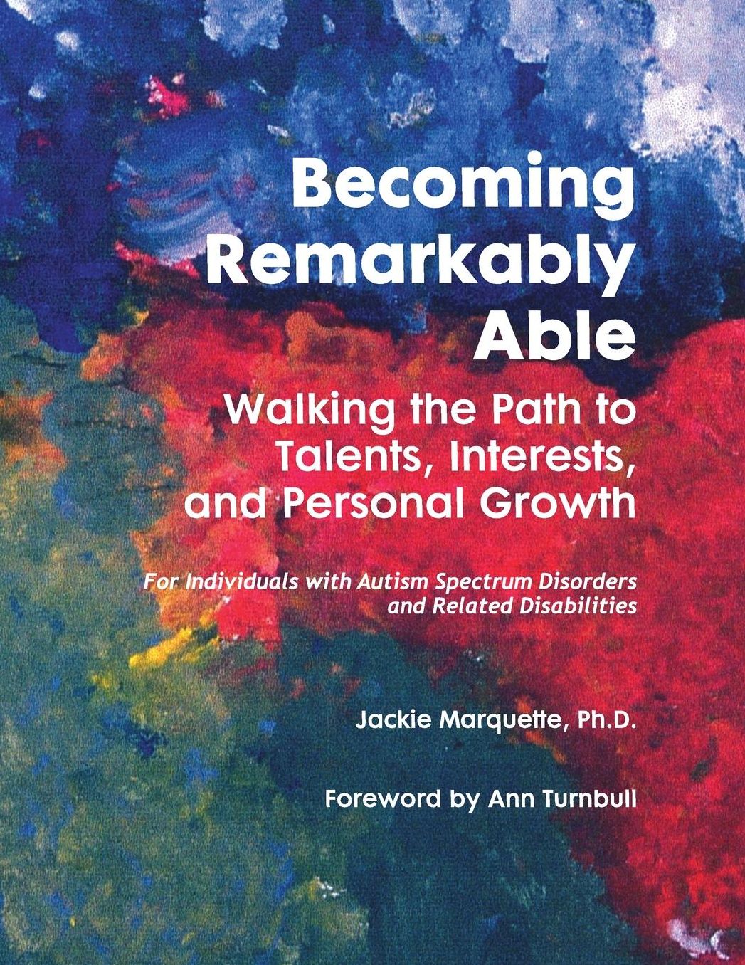 Becoming Remarkably Able: Walking the Path to Talents, Interests, and Personal Growth For Individuals with Autism Spectrum Disorders and Related Disailities