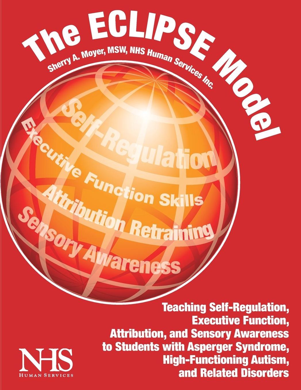 The ECLIPSE Model: Teaching Self-Regulation, Executive Function, Attribution, and Sensory Awareness to Students with Asperger Syndrome, High-Functioning Autism, and Related Disorders