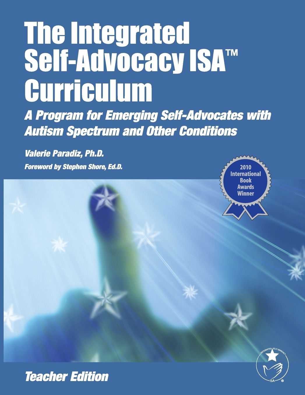 The Integrated Self-Advocacy ISA Curriculum Teacher Edition: A Program for Emerging Self-Advocates with Autism Spectrum and Other Conditions