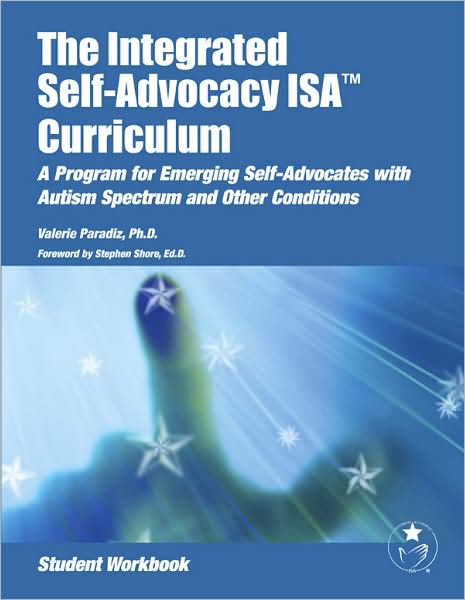 The Integrated Self-Advocacy ISA Curriculum Student Workbook: A Program for Emerging Self-Advocates with Autism Spectrum and Other Conditions