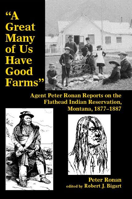 A Great Many of Us Have Good Farms: Agent Peter Ronan Reports on the Flathead Indian Reservation, Montana, 1877-1887