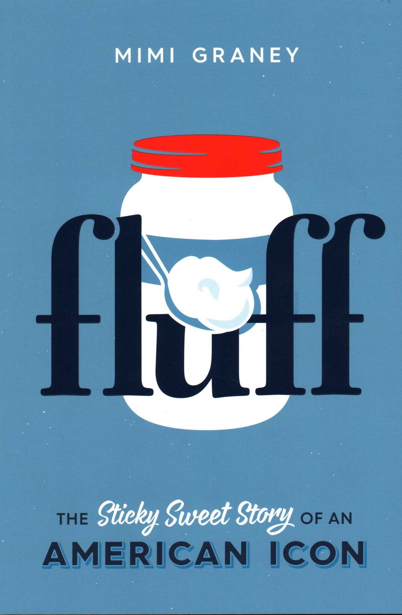Fluff: The Sticky Sweet Story of America in a Jar