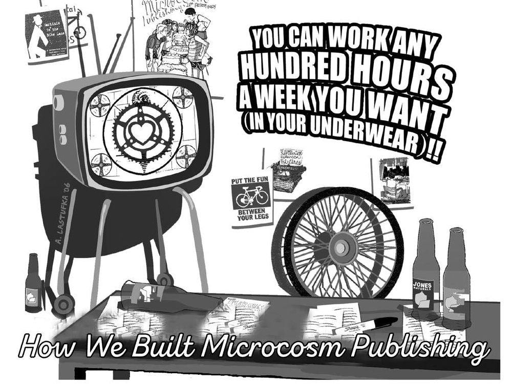 You Can Work Any Hundred Hours per Week You Want (In Your Underwear)!!: The History of Microcosm Publishing as Told to the Best of My Recollection