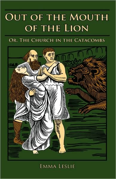 Out of the Mouth of the Lion: Or, the Church in the Catacombs