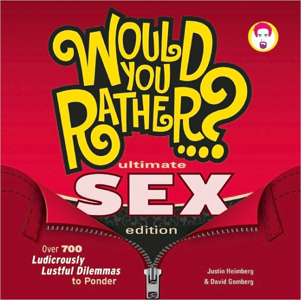 Would You Rather...? Ultimate SEX Edition: Over 700 Ludicrously Lustful Dilemmas to Ponder