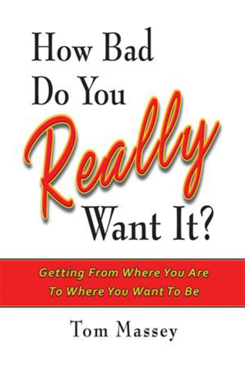 How Bad Do You REALLY Want It?: Getting From Where You Are To Where You Want To Be