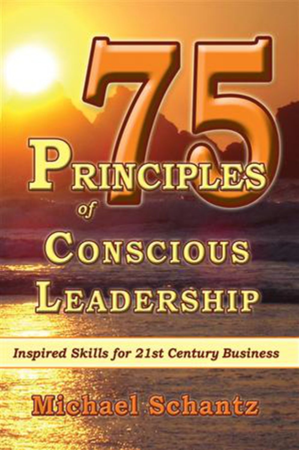 75 Principles of Conscious Leadership: Inspired Skills for 21st Century Business